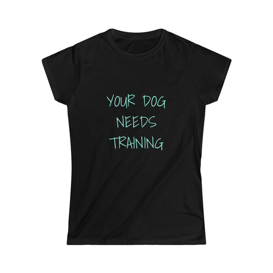 YOUR DOG NEEDS TRAINING TSHIRT